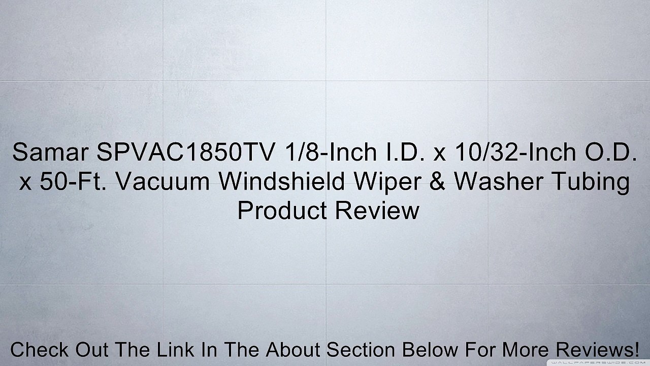Samar SPVAC1850TV 1/8-Inch I.D. x 10/32-Inch O.D. x 50-Ft. Vacuum Windshield Wiper & Washer Tubing Review