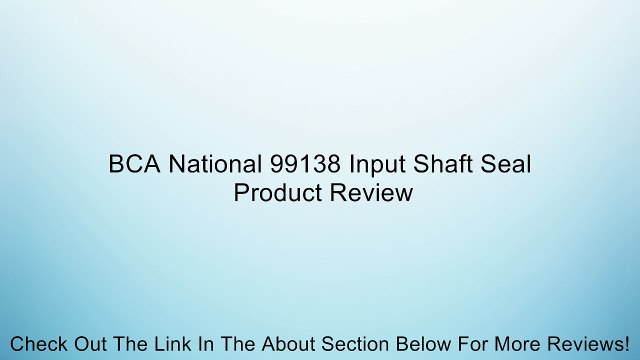 BCA National 99138 Input Shaft Seal Review