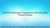 ATP EO-6 Automatic Transmission Oil Pump Seal Review