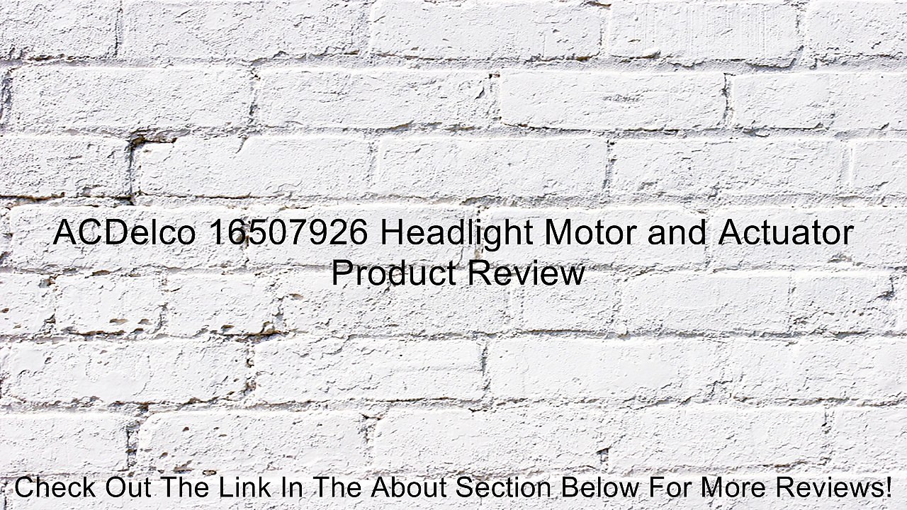 ACDelco 16507926 Headlight Motor and Actuator Review