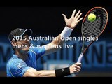 watch 2015 Australian Open singles mens & womens live