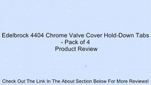 Edelbrock 4404 Chrome Valve Cover Hold-Down Tabs - Pack of 4 Review