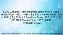 BMW Genuine Trunk Roundel Emblem for ( E28 5-series From 1982 - 1988 ) & ( E30 3-series From 1983 - 1991 ) & ( Z3 M3.2 Roadster From 1997 - 2002 ) & ( Z3 M3.2 Coupe From 1997 - 2000 ) Review