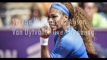 watch Serena Williams vs Alison Van Uytvanck live streaming