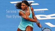 watch Serena Williams vs Alison Van Uytvanck 20 jan live stream