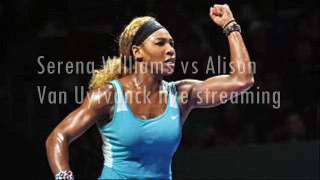 watch Serena Williams vs Alison Van Uytvanck live online
