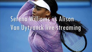 watchstream Serena Williams vs Alison Van Uytvanck live