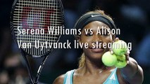 watch Serena Williams vs Alison Van Uytvanck live tennis stream