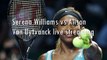 watch Serena Williams vs Alison Van Uytvanck live tennis stream