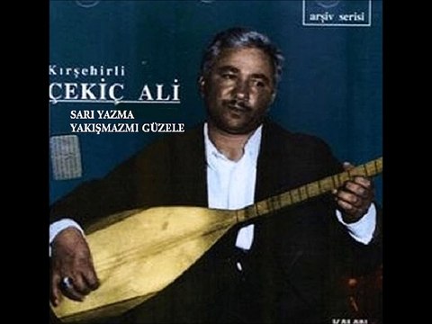 KIRŞEHİRLİ ÇEKİÇ ALİ-Sarı yazma yakışmazmı güzele,