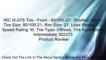IRC iX-07S Tire - Front - 80/100-21 , Position: Front, Tire Size: 80/100-21, Rim Size: 21, Load Rating: 51, Speed Rating: M, Tire Type: Offroad, Tire Application: Intermediate 302273 Review