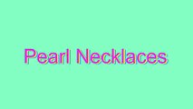 How to Pronounce Pearl Necklaces
