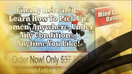 Mind Control Dating - Learn How To Pick Up Women, Anywhere, Under Any Conditions, Anytime You Like!