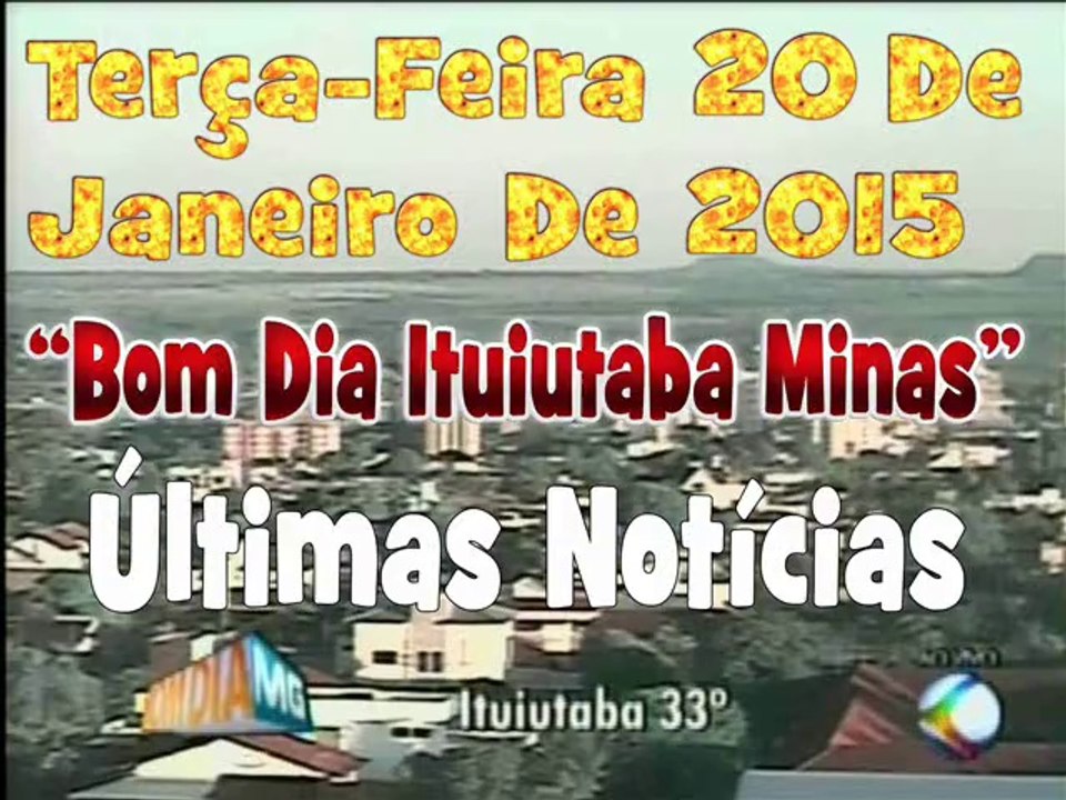 Ituiutaba- Últimas Notícias Agora É "Completo" Bom Dia Minas Terça-Feira De Janeiro 20/01/2015