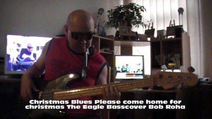 Christmas Blues Please come home for christmas The Eagle Basscover Bob Roha