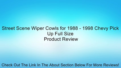 Street Scene Wiper Cowls for 1988 - 1998 Chevy Pick Up Full Size Review