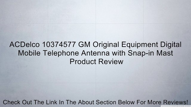 ACDelco 10374577 GM Original Equipment Digital Mobile Telephone Antenna with Snap-in Mast Review