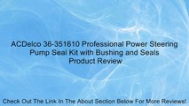 ACDelco 36-351610 Professional Power Steering Pump Seal Kit with Bushing and Seals Review