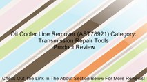 Oil Cooler Line Remover (AST78921) Category: Transmission Repair Tools Review
