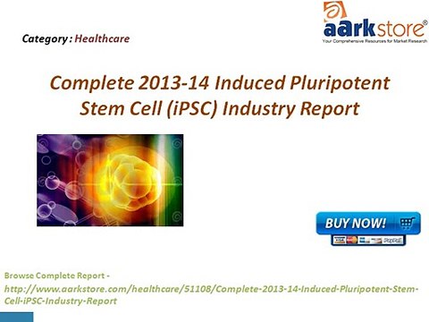 Aarkstore - Complete 2013-14 Induced Pluripotent Stem Cell (iPSC) Industry Report