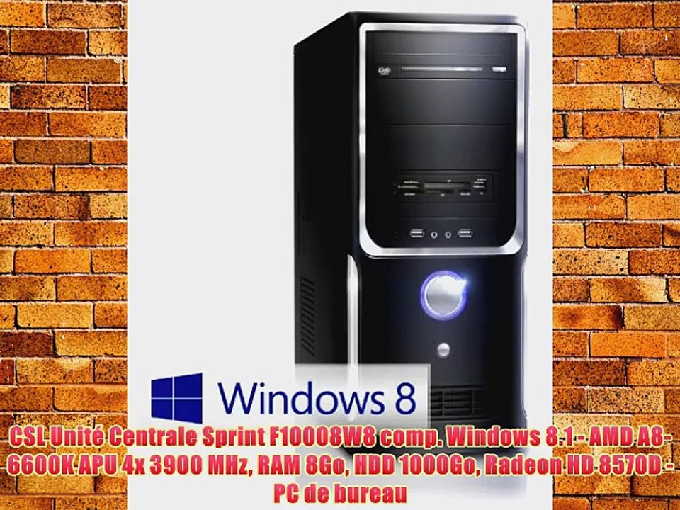 CSL Unit? Centrale Sprint F10008W8 comp. Windows 8.1 - AMD A8-6600K APU 4x 3900 MHz RAM 8Go