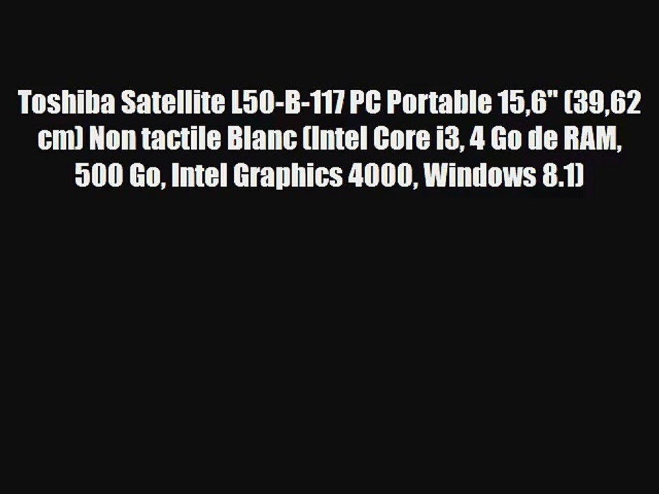 Toshiba Satellite L50-B-117 PC Portable 156 (3962 cm) Non tactile Blanc (Intel Core i3 4 Go