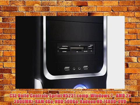 CSL Unit? Centrale Sprint H5231 comp. Windows 7 - AMD 2x 3000MHz RAM 4Go HDD 500Go Radeon HD