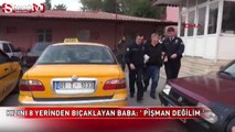 Kızını 8 yerinden bıçaklayan baba: Pişman değilim