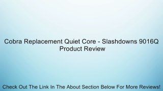 Cobra Replacement Quiet Core - Slashdowns 9016Q Review