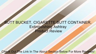 BUTT BUCKET, CIGARETTE BUTT CONTAINER, Extinguishing Ashtray Review