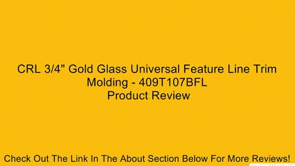 CRL 3/4" Gold Glass Universal Feature Line Trim Molding - 409T107BFL Review