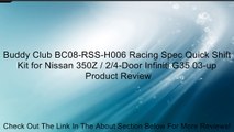 Buddy Club BC08-RSS-H006 Racing Spec Quick Shift Kit for Nissan 350Z / 2/4-Door Infiniti G35 03-up Review