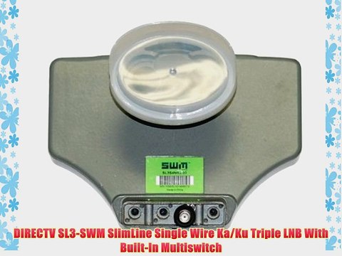 DIRECTV SL3-SWM SlimLine Single Wire Ka/Ku Triple LNB With Built-In Multiswitch