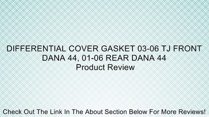 DIFFERENTIAL COVER GASKET 03-06 TJ FRONT DANA 44, 01-06 REAR DANA 44 Review