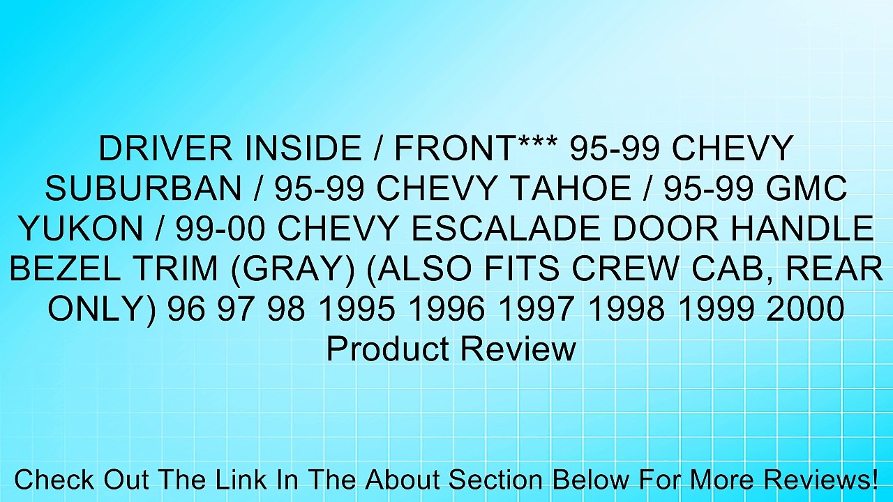DRIVER INSIDE / FRONT*** 95-99 CHEVY SUBURBAN / 95-99 CHEVY TAHOE / 95-99 GMC YUKON / 99-00 CHEVY ESCALADE DOOR HANDLE BEZEL TRIM (GRAY) (ALSO FITS CREW CAB, REAR ONLY) 96 97 98 1995 1996 1997 1998 1999 2000 Review