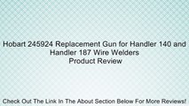 Hobart 245924 Replacement Gun for Handler 140 and Handler 187 Wire Welders Review