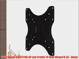 Swift Mount SWIFT200-AP Low Profile TV Wall Mount/0-32 - Black