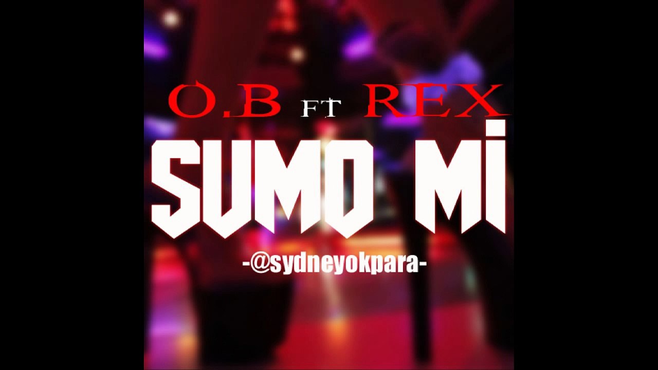 O.B ft Rex - SuMo Mi [@sydneyokpara]