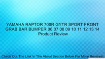 YAMAHA RAPTOR 700R GYTR SPORT FRONT GRAB BAR BUMPER 06 07 08 09 10 11 12 13 14 Review