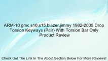 ARM-10 gmc s10,s15,blazer,jimmy 1982-2005 Drop Torsion Keyways (Pair) With Torsion Bar Only Review