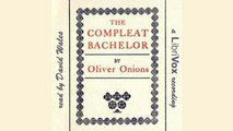 The Compleat Bachelor by Oliver ONIONS | Humorous Fiction | FULL AudioBook