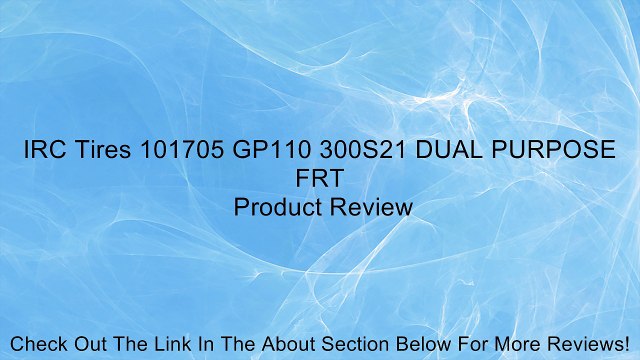 IRC Tires 101705 GP110 300S21 DUAL PURPOSE FRT Review
