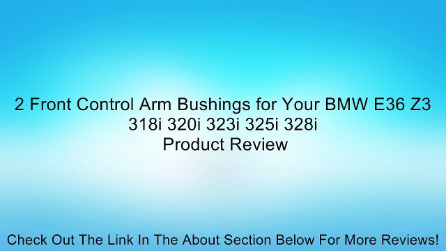 2 Front Control Arm Bushings for Your BMW E36 Z3 318i 320i 323i 325i 328i Review