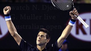 watch N. Djokovic vs G. Muller 26 jan live stream