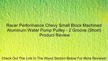 Racer Performance Chevy Small Block Machined Aluminum Water Pump Pulley - 2 Groove (Short) Review