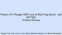 Polaris UTV Ranger RZR Lock & Ride Flag Mount - pt# 2877502 Review