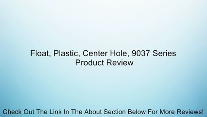 Float, Plastic, Center Hole, 9037 Series Review