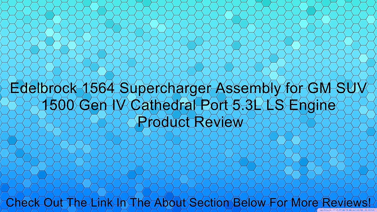 Edelbrock 1564 Supercharger Assembly for GM SUV 1500 Gen IV Cathedral Port 5.3L LS Engine Review