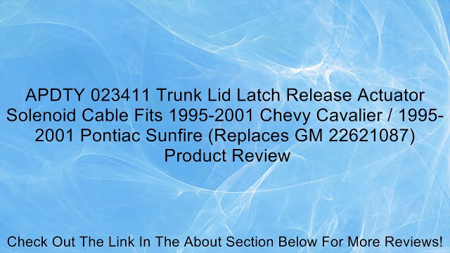APDTY 023411 Trunk Lid Latch Release Actuator Solenoid Cable Fits 1995-2001 Chevy Cavalier / 1995-2001 Pontiac Sunfire (Replaces GM 22621087) Review