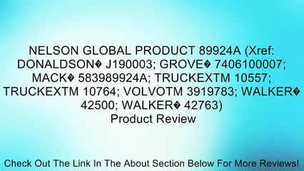 NELSON GLOBAL PRODUCT 89924A (Xref: DONALDSON� J190003; GROVE� 7406100007; MACK� 583989924A; TRUCKEXTM 10557; TRUCKEXTM 10764; VOLVOTM 3919783; WALKER� 42500; WALKER� 42763) Review